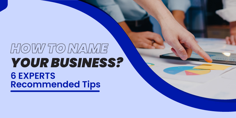 How to Name Your New Business? 6 Experts Recommended Tips