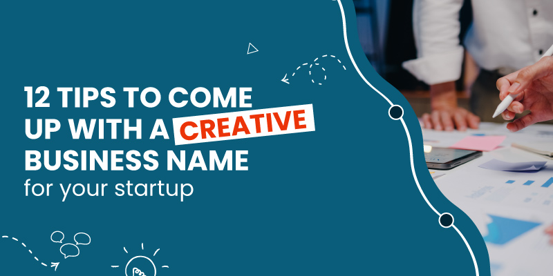 12 tips to come up with a creative Business Name for your startup: Everything you need to know
