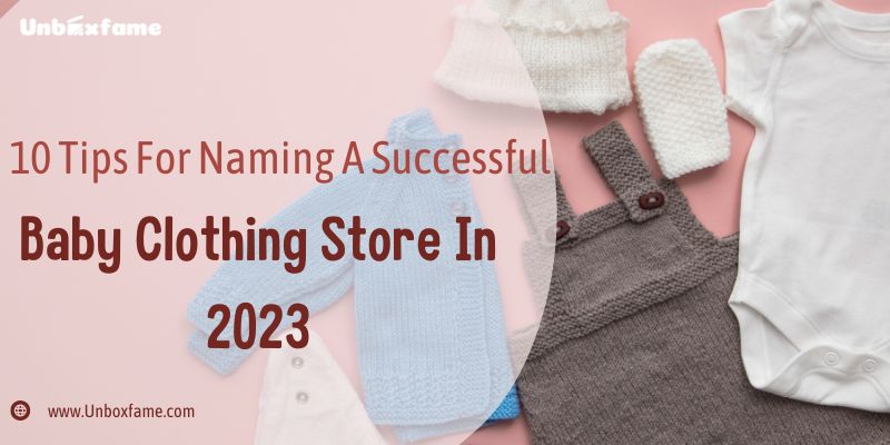 10 Tips For Naming A Successful Baby Clothing Store In 2023
