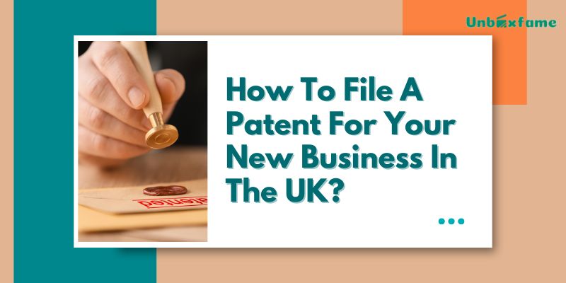 How To File A Patent For Your New Business In The UK?