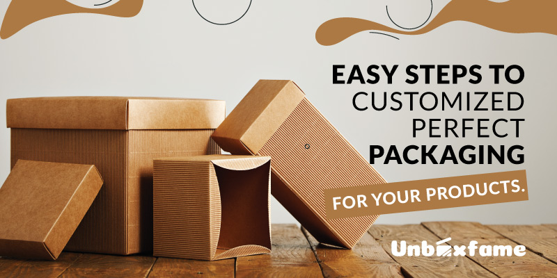 Easy Steps to Customized Perfect Packaging for Your Products