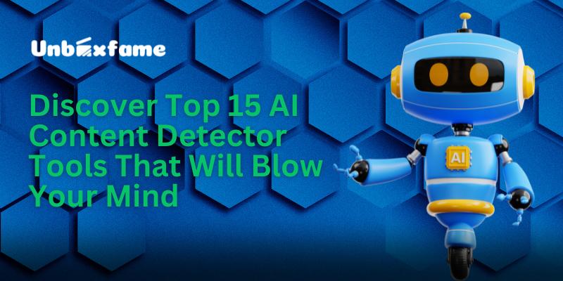 Discover Top 15 AI Content Detector Tools That Will Blow Your Mind