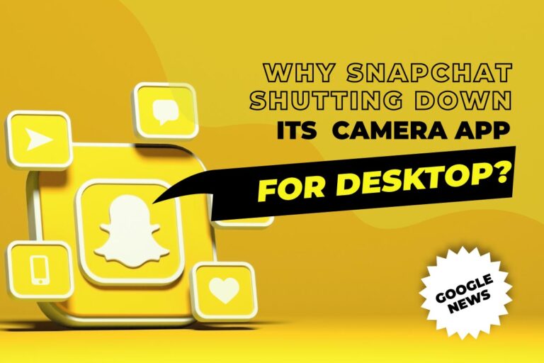 Why Snapchat shutting down its camera app for desktop? Unboxfame