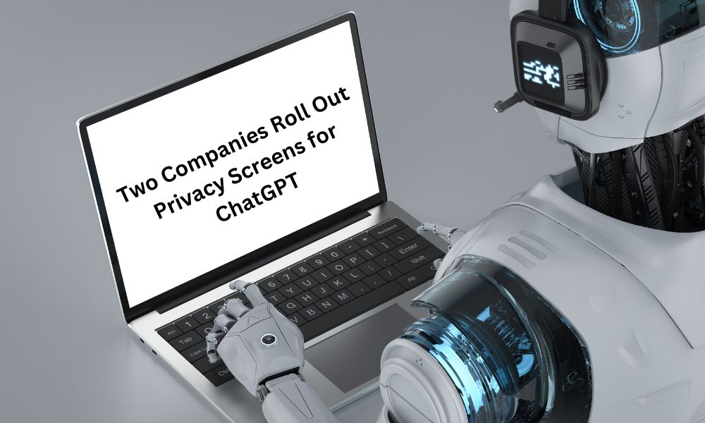 Two Companies Roll Out Privacy Screens for ChatGPT