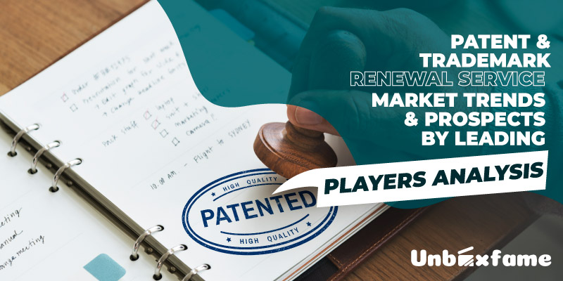 Patent And Trademark Renewal Service Market Trends & Prospects by Leading Players Analysis